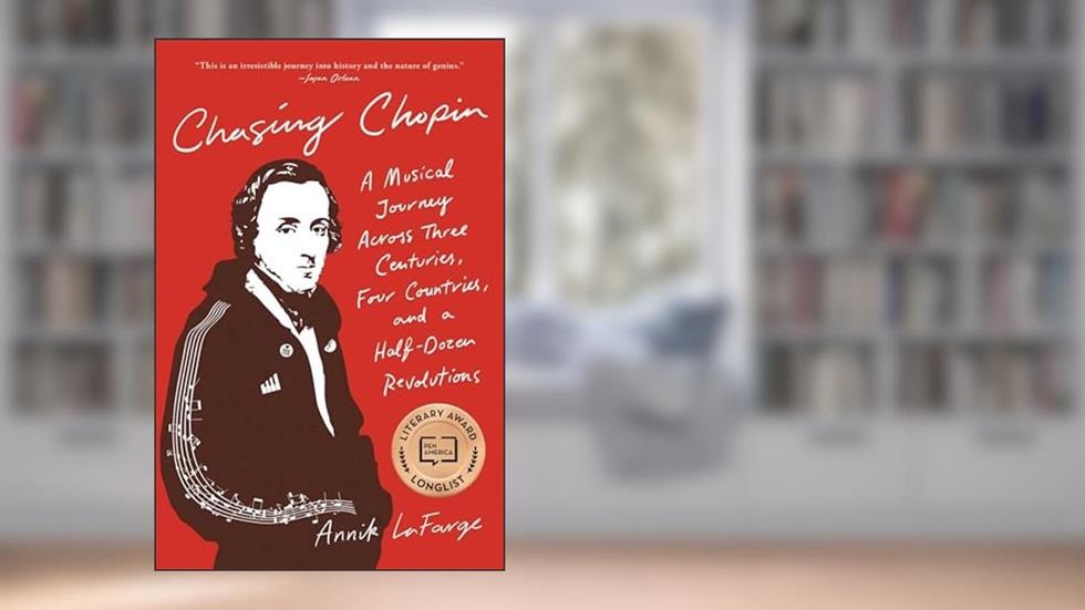 Chasing Chopin: A Musical Journey Across Three Centuries, Four Countries, and a Half-Dozen Revolutions, written by Annik LaFarge