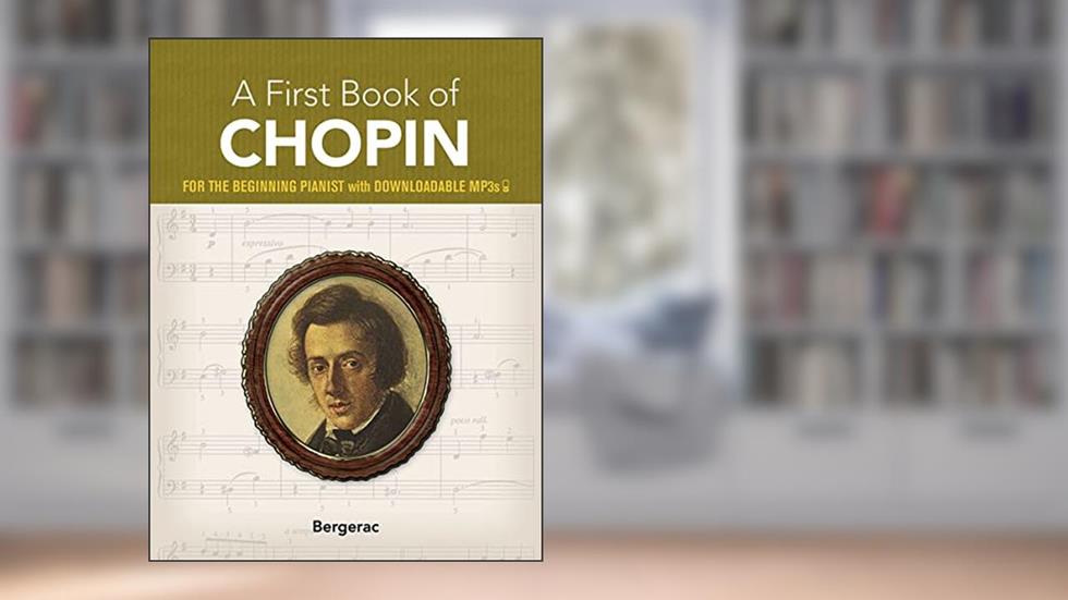 A First Book of Chopin: For The Beginning Pianist with Downloadable MP3s (Dover Classical Piano Music For Beginners), written by Bergerac