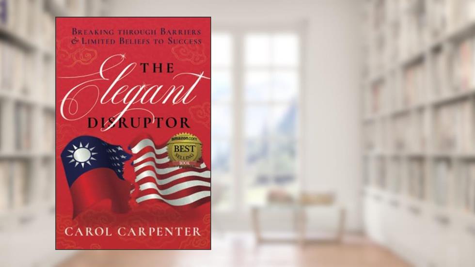 The Elegant Disruptor: Breaking Through Barriers & Limited Beliefs to Success, written by Carol Carpenter