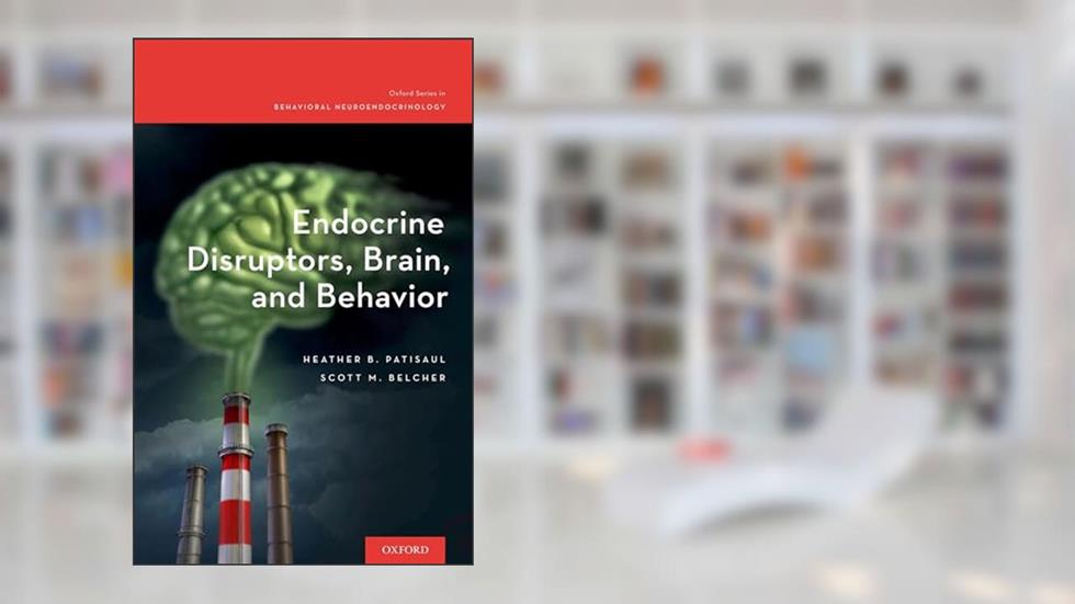 Endocrine Disruptors, Brain, and Behavior (Oxford Series in Behavioral Neuroendocrinology), written by Heather B. Patisaul; Scott M. Belcher