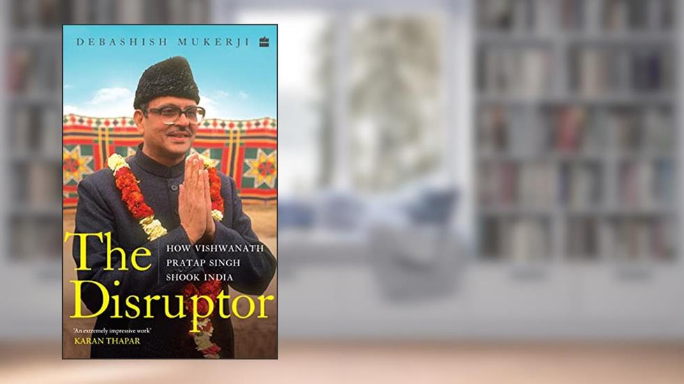 The Disruptor : How Vishwanath Pratap Singh Shook India, written by Debashish Mukerji