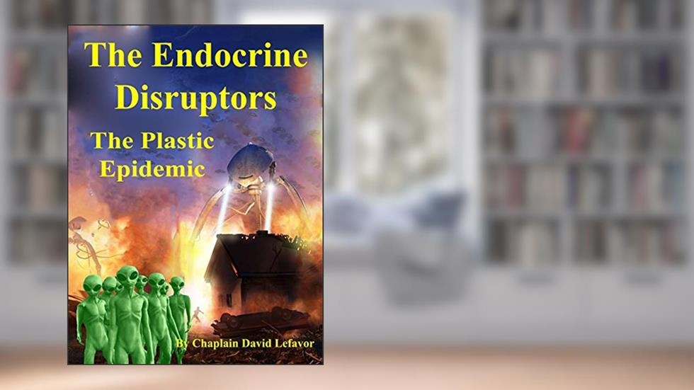 The Endocrine Disruptors: The Plastic Epidemic, written by David Lefavor