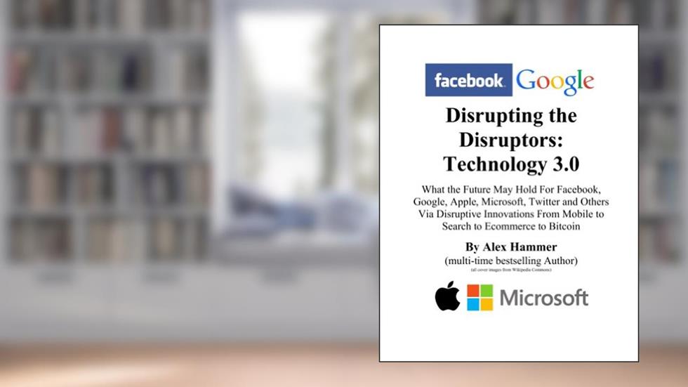 Disrupting the Disruptors: Technology 3.0, written by Alex Hammer