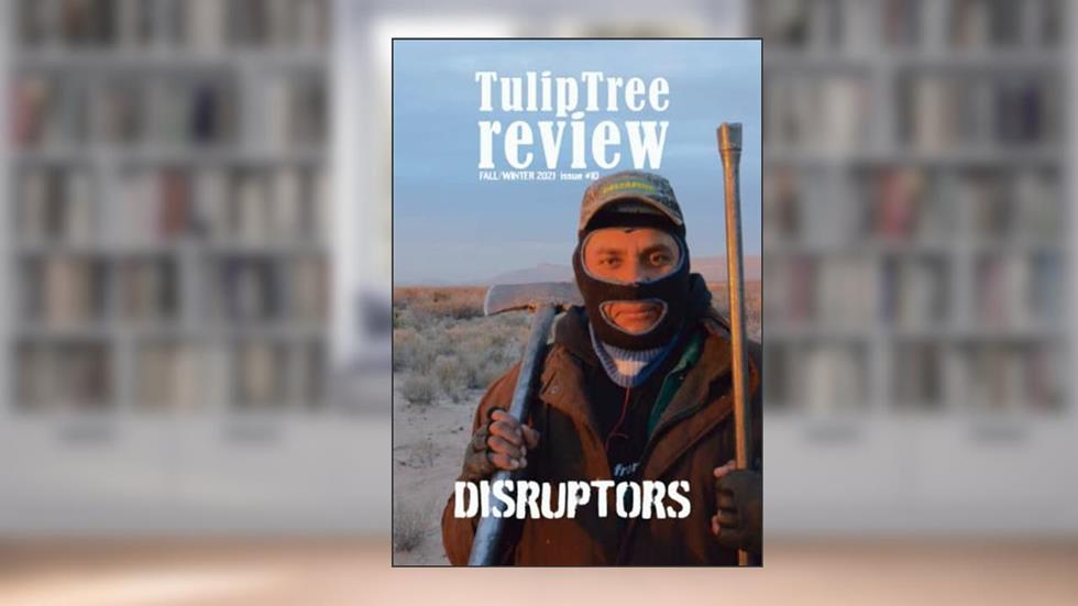 TulipTree Review Fall/Winter 2021 issue #10 Disruptors, written by Various; Morgan Smith