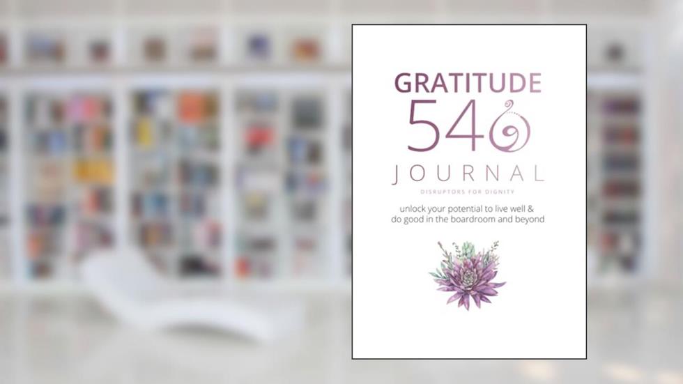 Gratitude 540 Journal: Disruptors for Dignity: Unlock Your Potential to Live Well & Do Good in the Boardroom and Beyond, written by Alexsys Thompson; Amanda Kathryn Roman