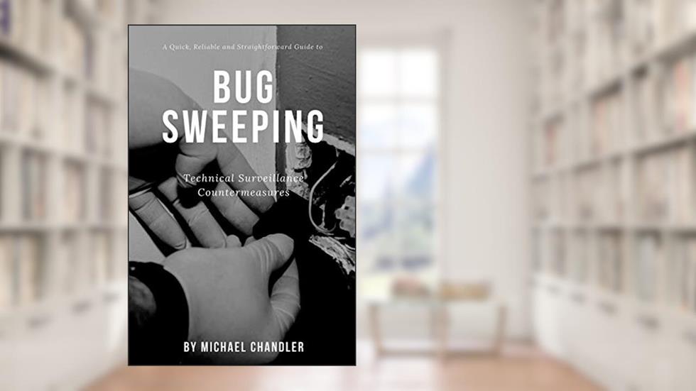 Technical Surveillance Countermeasures: A quick, reliable & straightforward guide to bug sweeping, written by Michael Chandler