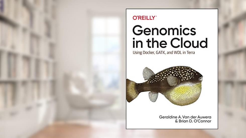 Genomics in the Cloud: Using Docker, GATK, and WDL in Terra, written by Geraldine A. Van der Auwera; Brian D. O'Connor