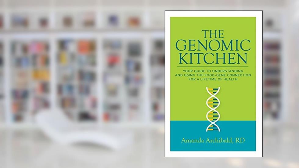 The Genomic Kitchen: Your Guide To Understanding And Using The Food-Gene Connection For A Lifetime Of Health, written by Amanda Archibald