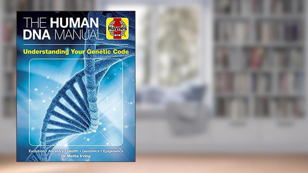 The Human DNA Manual: Understanding Your Genetic Code: Evolution * Ancestry * Health * Genomics * Epigenetics (Haynes Manuals), written by Dr. Melita Irving