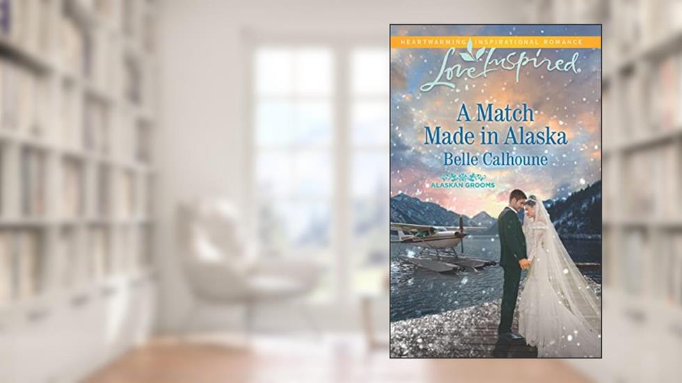 A Match Made in Alaska (Alaskan Grooms), written by Belle Calhoune