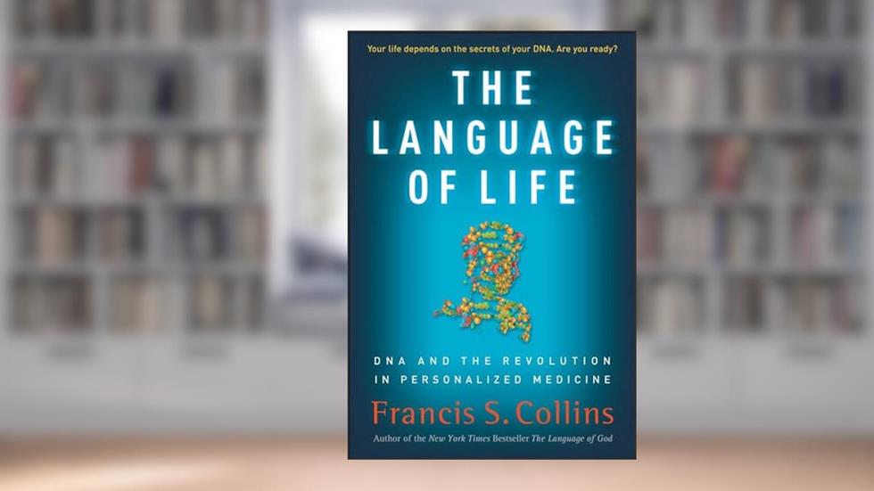 The Language of Life: DNA and the Revolution in Personalized Medicine, written by Francis S. Collins