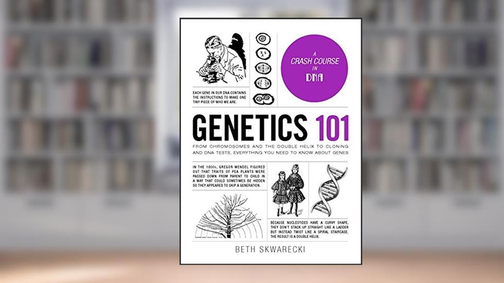 Genetics 101: From Chromosomes and the Double Helix to Cloning and DNA Tests, Everything You Need to Know about Genes (Adams 101 Series), written by Beth Skwarecki