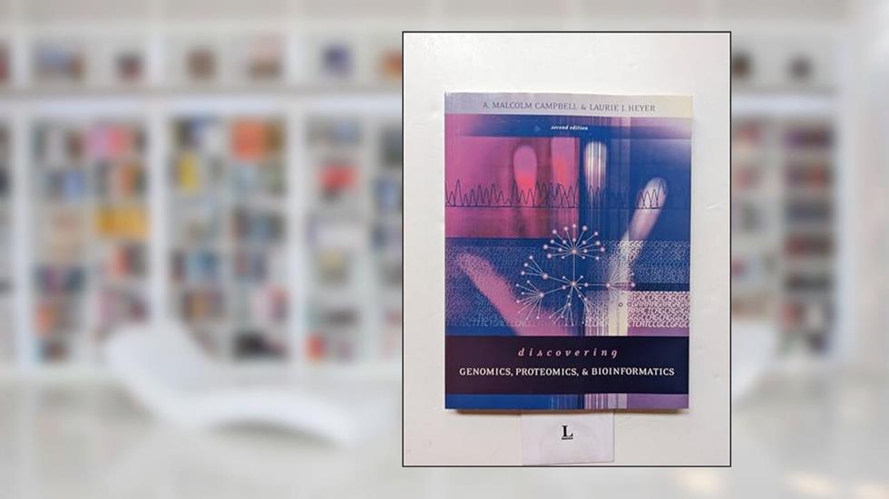 Discovering Genomics, Proteomics and Bioinformatics (2nd Edition), written by A. Malcolm Campbell; Laurie J. Heyer