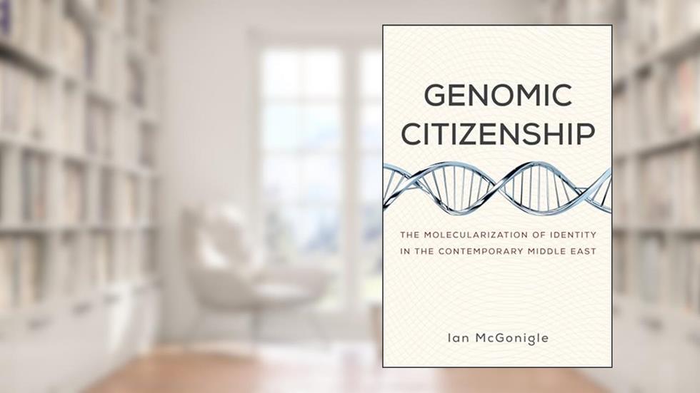 Genomic Citizenship: The Molecularization of Identity in the Contemporary Middle East, written by Ian McGonigle