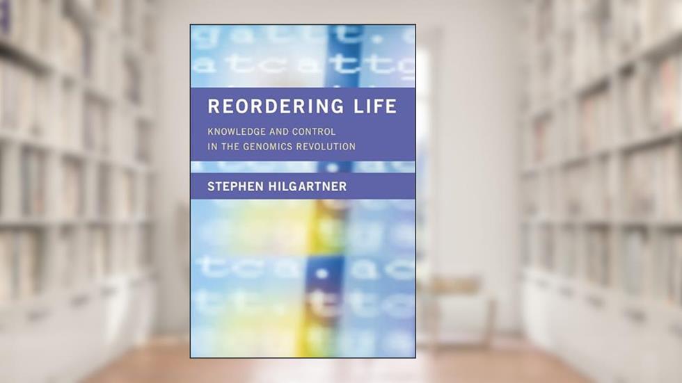 Reordering Life: Knowledge and Control in the Genomics Revolution (Inside Technology), written by Stephen Hilgartner