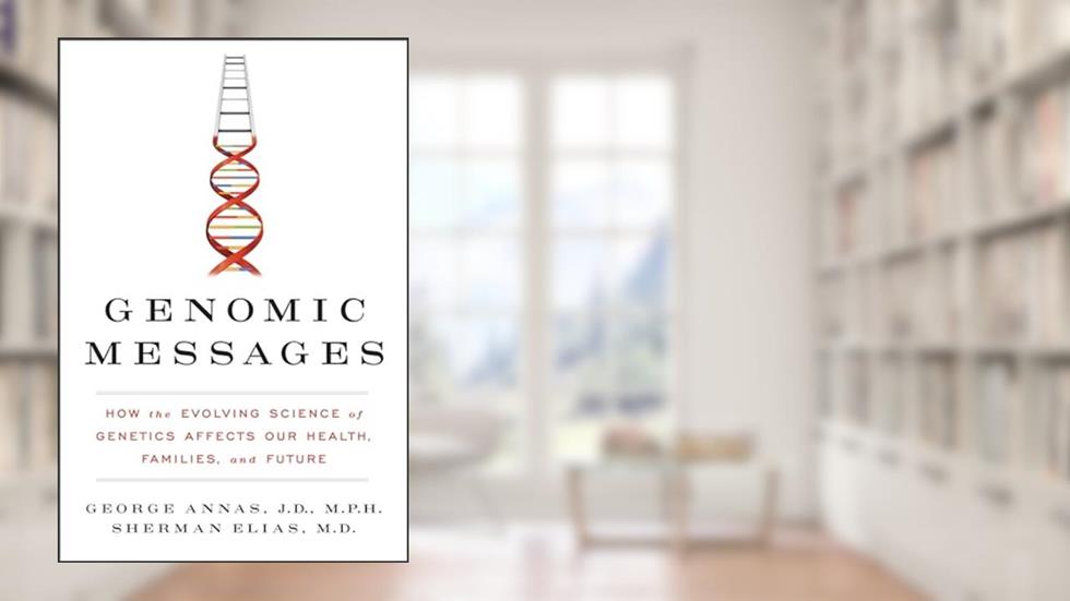 Genomic Messages: How the Evolving Science of Genetics Affects Our Health, Families, and Future, written by George Annas; Sherman Elias