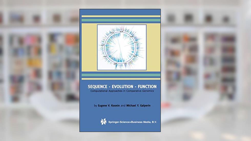 Sequence ? Evolution ? Function: Computational Approaches in Comparative Genomics, written by Eugene V. Koonin; Michael Galperin