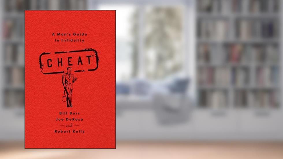 Cheat: A Man's Guide to Infidelity, written by Bill Burr; Joe DeRosa; Robert Kelly
