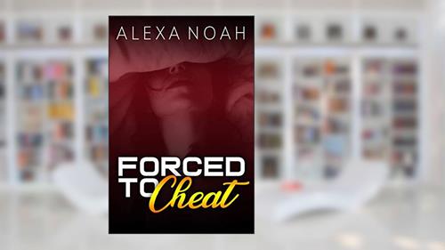 Cover from Forced to Cheat, written by Alexa Noah