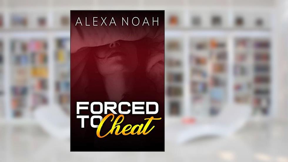 Forced to Cheat, written by Alexa Noah