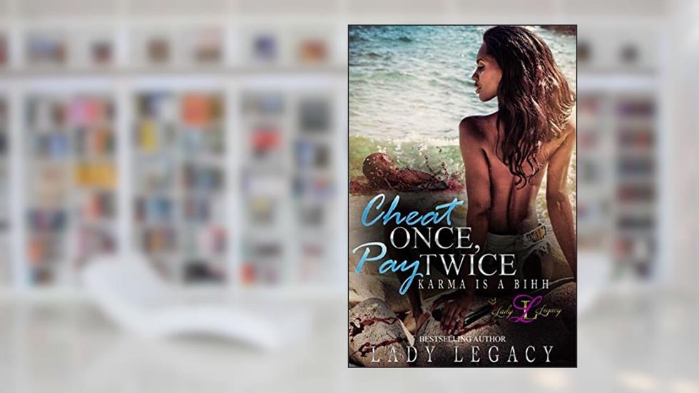 CHEAT ONCE, PAY TWICE: KARMA IS A BIHH, written by LADY LEGACY