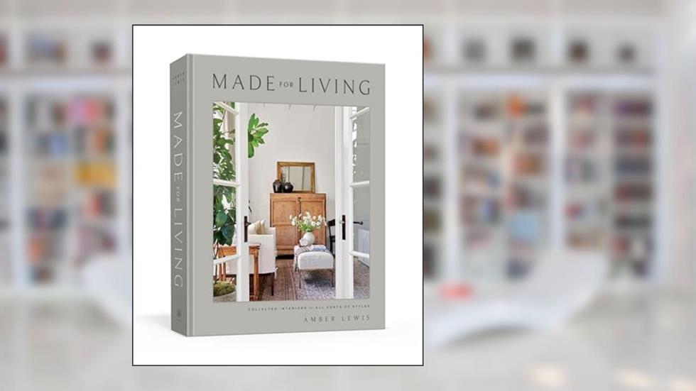 Made for Living: Collected Interiors for All Sorts of Styles, written by Amber Lewis; Cat Chen