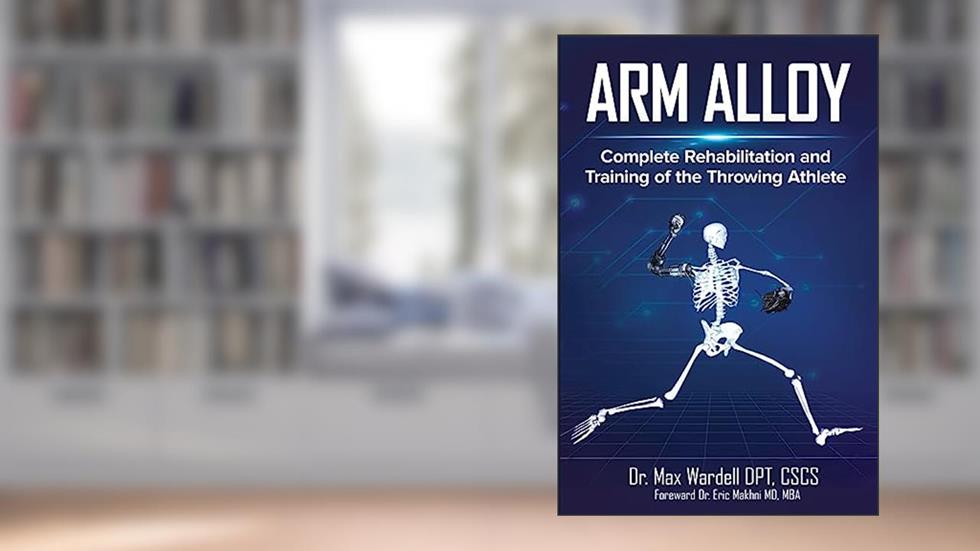 Arm Alloy: Complete Rehabilitation and Training of the Throwing Athlete, written by Max Wardell