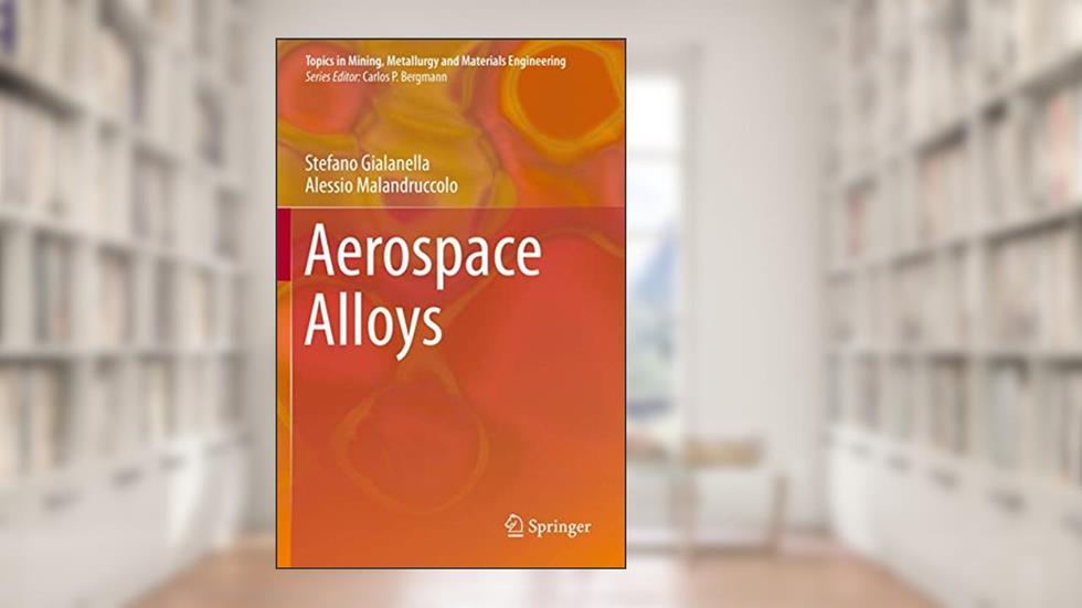 Aerospace Alloys (Topics in Mining, Metallurgy and Materials Engineering), written by Stefano Gialanella; Alessio Malandruccolo