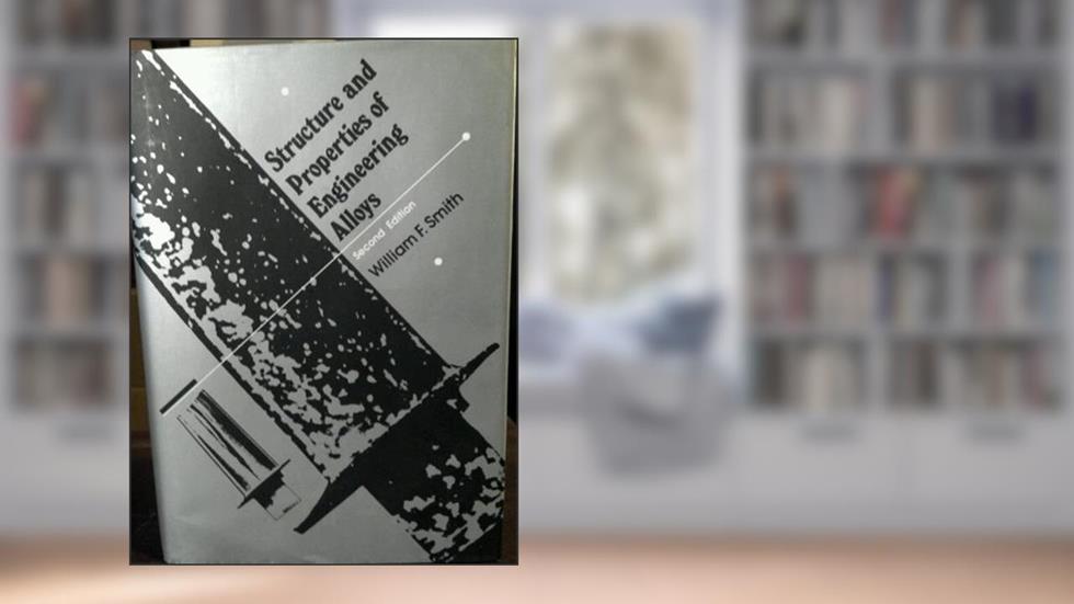 Structure and Properties of Engineering Alloys, written by William F. Smith