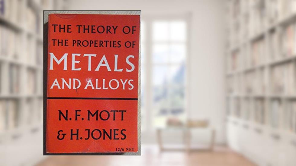 The Theory of the Properties of Metals and Alloys, written by Neville F. Mott; H. Jones