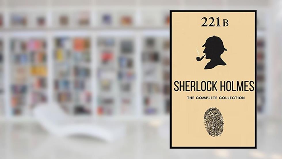 The Complete Sherlock Holmes Collection, written by Arthur Conan Doyle
