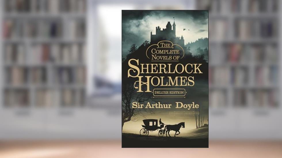 The Complete Novels of Sherlock Holmes (Deluxe Edition), written by Sir Arthur Conan Doyle