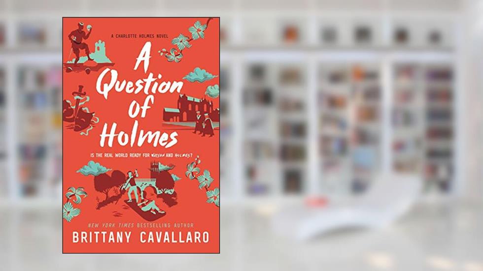 A Question of Holmes (Charlotte Holmes Novel Book 4), written by Brittany Cavallaro