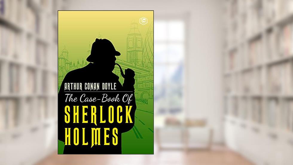 The Case-Book of Sherlock Holmes, written by Sir Arthur Conan Doyle