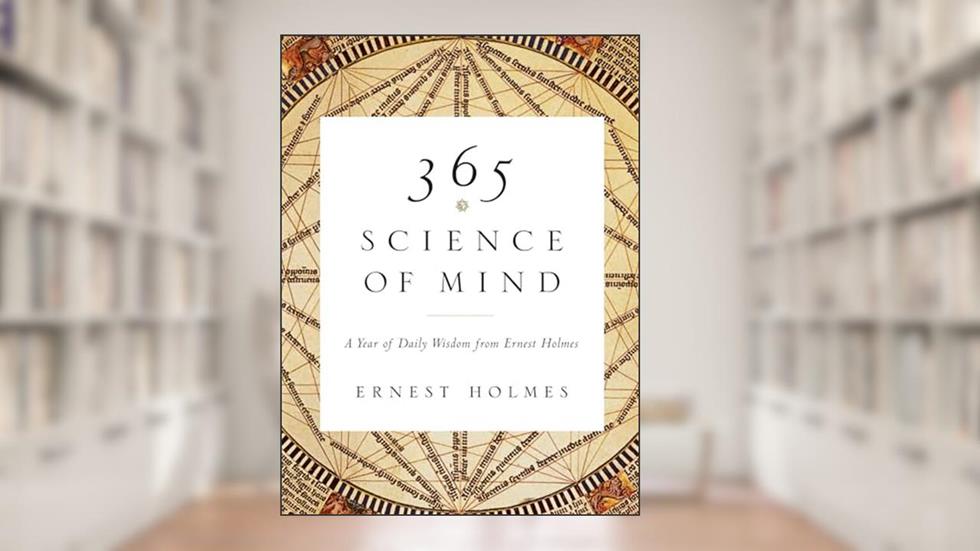365 Science of Mind: A Year of Daily Wisdom from Ernest Holmes, written by Ernest Holmes