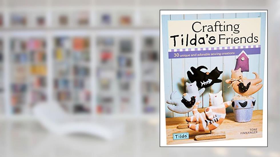 Crafting Tilda's Friends: 30 Unique Projects Featuring Adorable Creations from Tilda, written by Tone Finnanger