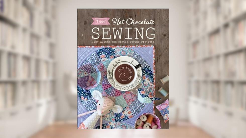 Tilda Hot Chocolate Sewing: Cozy Autumn and Winter Sewing Projects, written by Tone Finnanger