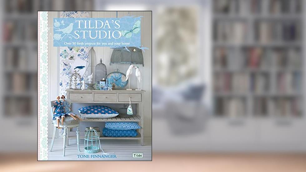Tilda's Studio: Over 50 Fresh Projects for You and Your Home, written by Tone Finnanger