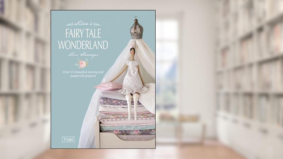 Tilda's Fairy Tale Wonderland: Over 25 beautiful sewing and papercraft projects, written by Tone Finnanger