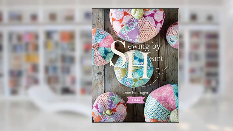 Sewing by Heart: For the love of fabrics (Tilda), written by Tone Finnanger