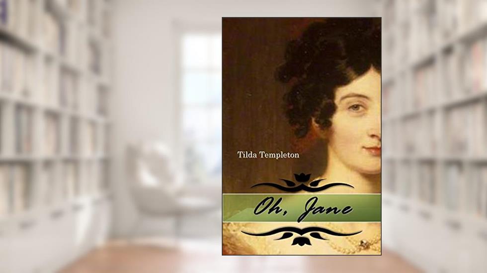 Oh, Jane: Original Romantic Short Stories Set in the World of Jane Austen, written by Tilda Templeton