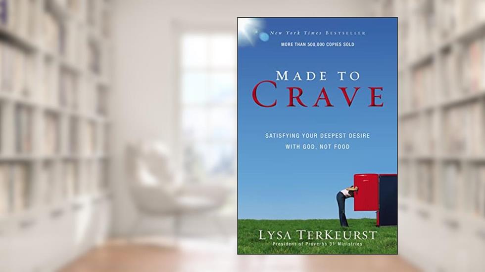 Made to Crave: Satisfying Your Deepest Desire with God, Not Food, written by Lysa TerKeurst