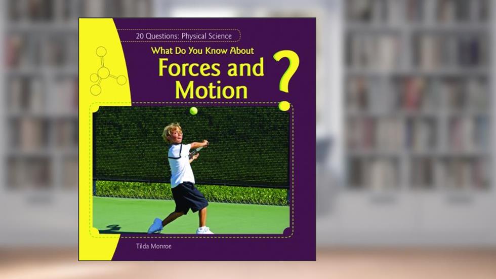 What Do You Know About Forces and Motion? (20 Questions: Physical Science), written by Tilda Monroe
