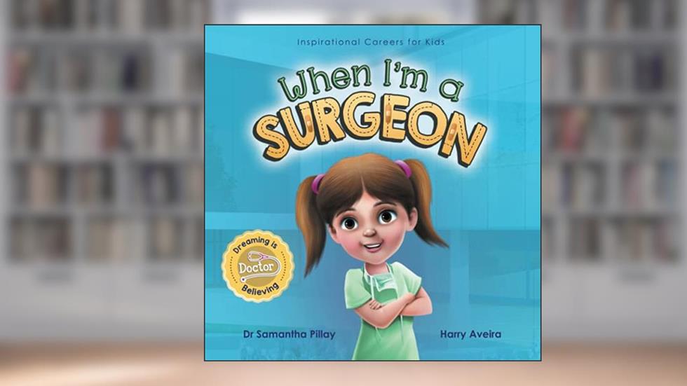 When I'm a Surgeon: Dreaming is Believing: Doctor (Inspirational Careers for Kids), written by Dr Samantha Pillay
