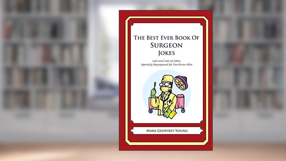 The Best Ever Book of Surgeon Jokes: Lots and Lots of Jokes Specially Repurposed for You-Know-Who, written by Mark Geoffrey Young
