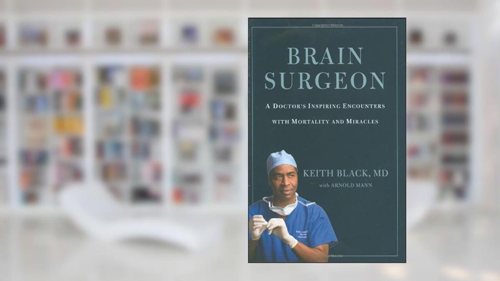 Brain Surgeon: A Doctor's Inspiring Encounters with Mortality and Miracles, written by Keith Black; Arnold Mann