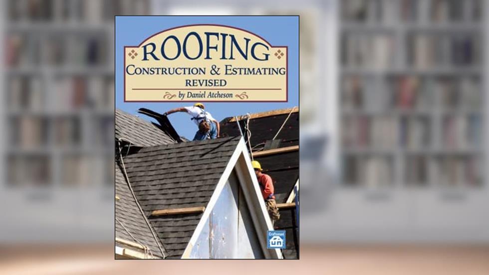 Roofing Construction & Estimating Revised, written by Dan Atcheson