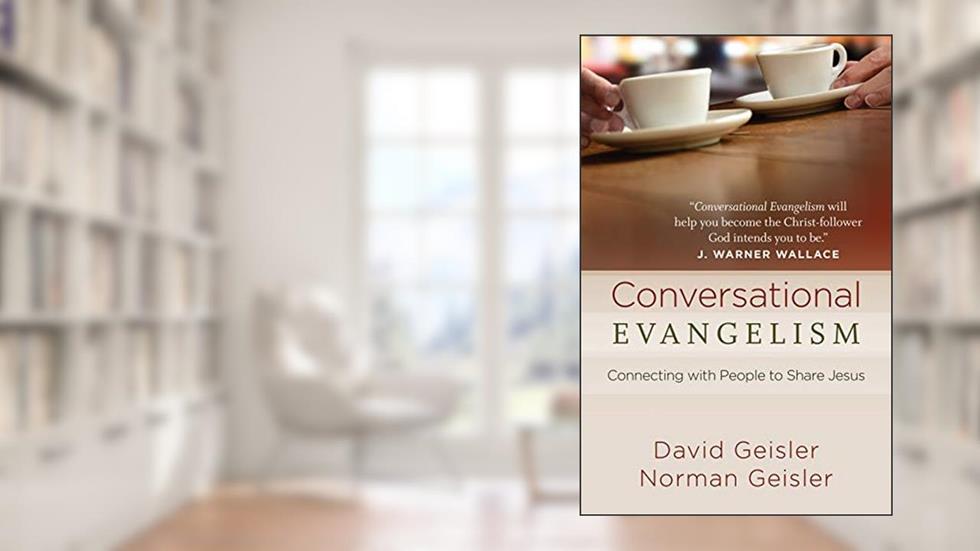 Conversational Evangelism: Connecting with People to Share Jesus, written by David Geisler; Norman Geisler