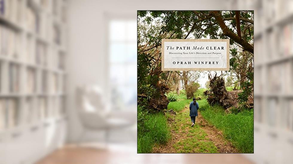 The Path Made Clear: Discovering Your Life's Direction and Purpose, written by Oprah Winfrey