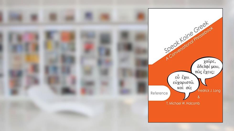 Speak Koine Greek: A Conversational Phrasebook (AGROS), written by T. Michael W. Halcomb; Fredrick J. Long